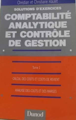Solutions d'exercices du cours de comptabilité analytique et contrôle de gestion Tome 1: Calcul des coûts et coûts de revient, analyse des coûts et des marges Books