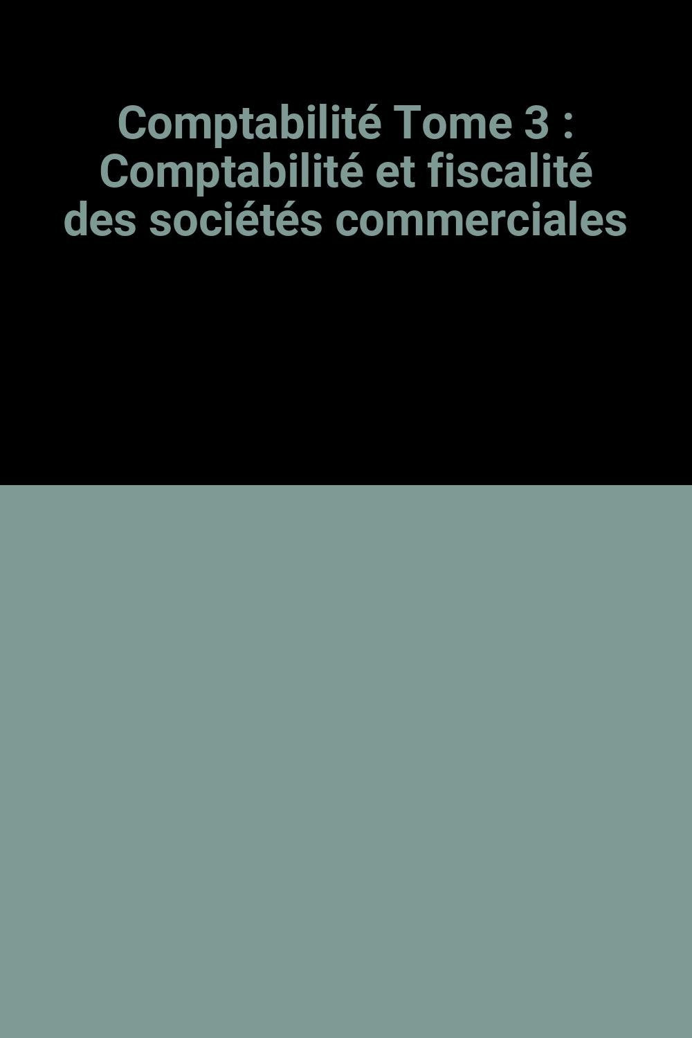 Comptabilité Tome 3: Comptabilité et fiscalité des sociétés commerciales book