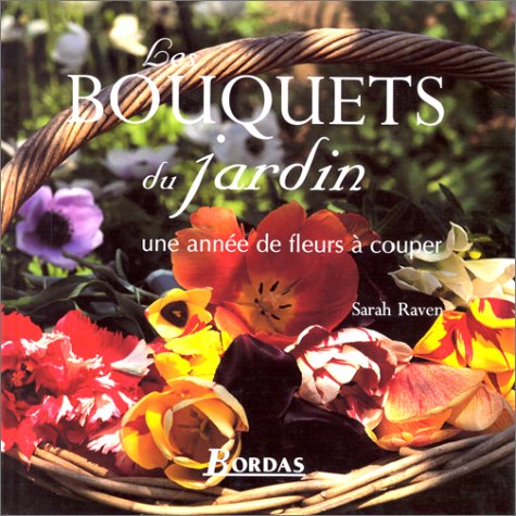 Les Bouquets Du Jardin. Une Annee De Fleurs A Couper Books