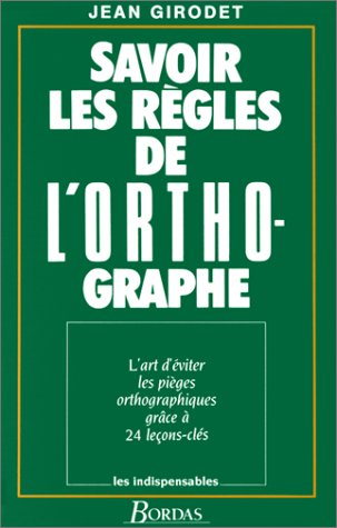 Savoir Les Regles De L'Orthographe. L'Art D'Eviter Les Pieges Orthographiques Grace A 24 Lecons-Cles Books