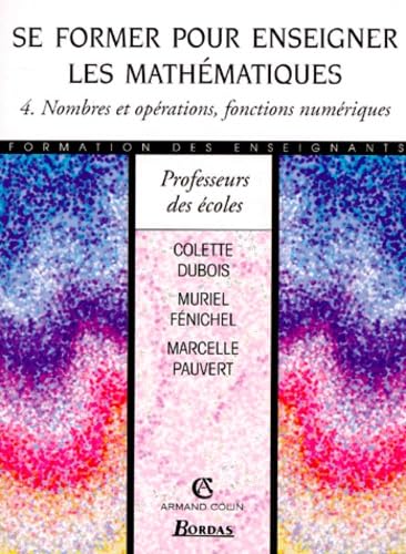 Se Former Pour Enseigner Les Mathematiques. Tome 4, Nombres Et Operations, Fonctions Numeriques Books