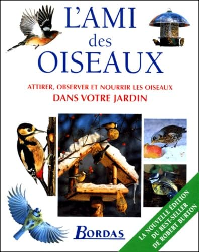L'Ami Des Oiseaux. Attirer, Observer Et Nourrir Les Oiseaux Dans Votre Jardin, Edition 2000 Books