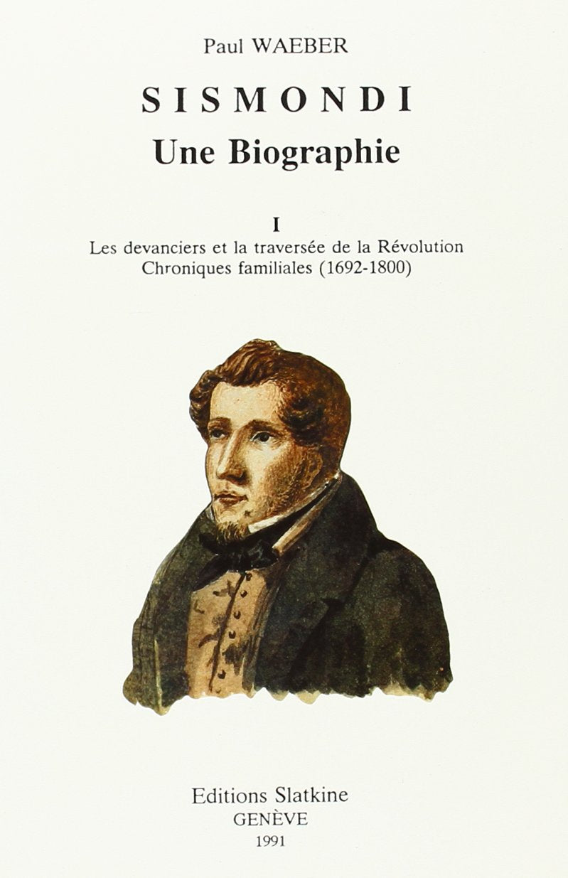 Sismondi, une biographie. Vol. 1. Les Devanciers et la traversée de la Révolution : chroniques familiales : 1692-1800 book