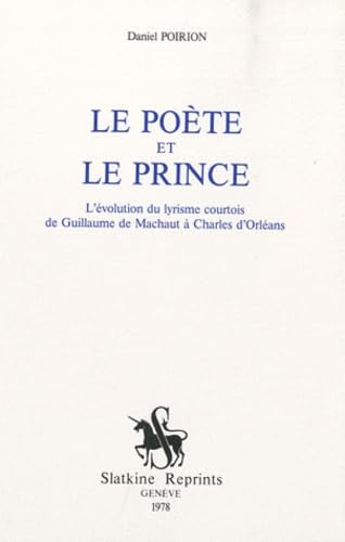 Le poète et le prince : L'évolution du lyrisme courtois de Guillaume de Machaut à Charles d'Orléans: L'EVOLUTION DU LYRISME COURTOIS, DE GUILLAUME DE MACHAUT A CHARLES D'ORLEANS. (1965). Contemporary literature