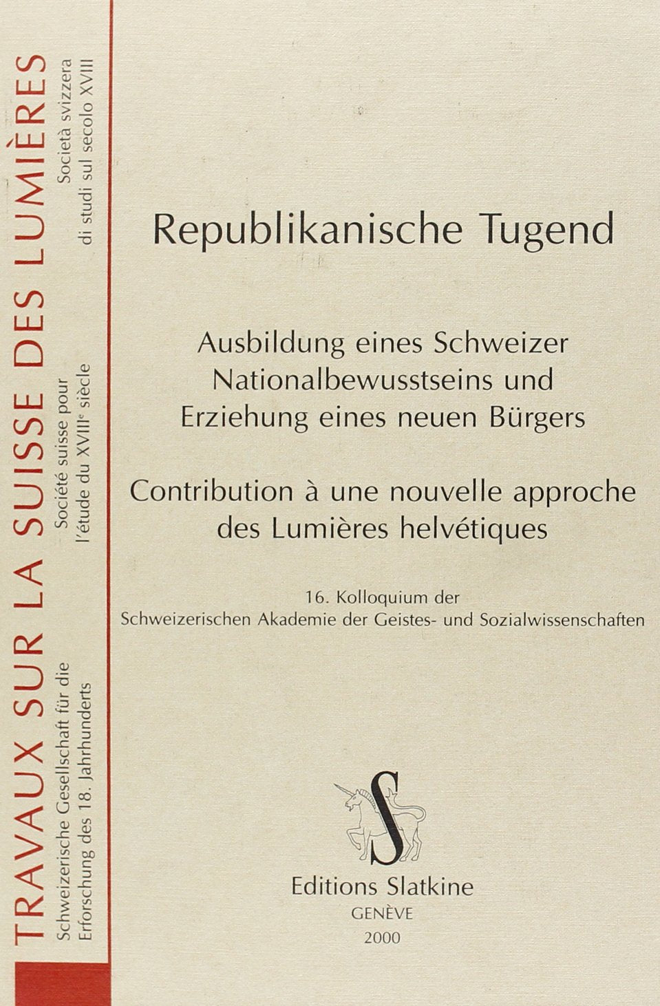 Republikanische Tugend : contribution à une nouvelle approche des Lumières helvétiques : actes du 16e Colloque de l'Académie suisse des sciences humaines et sociales, Ascona, Monte Verita, Centro Stefano Franscini, 7-11 sept. 1998 Essays & Short Stories