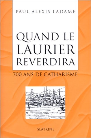 Quand le laurier reverdira : 700 ans de catharisme book