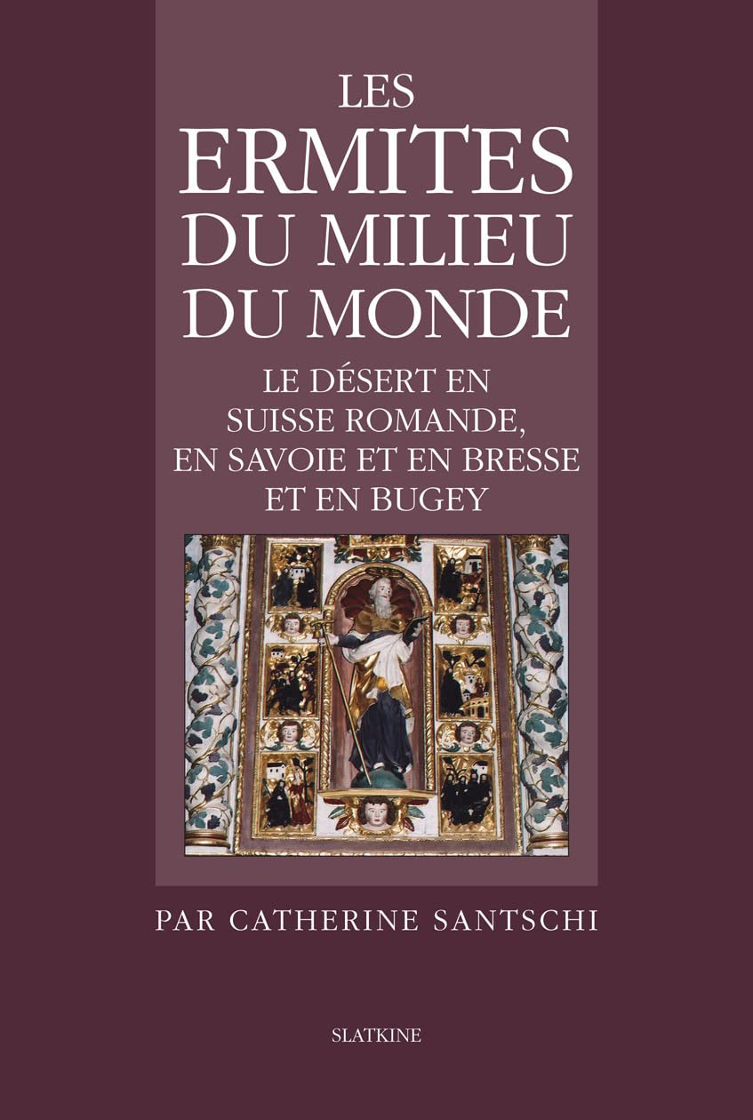 Les Ermites du milieu du monde Le désert en Suisse romande en Savoie en Bresse et en Bugey book