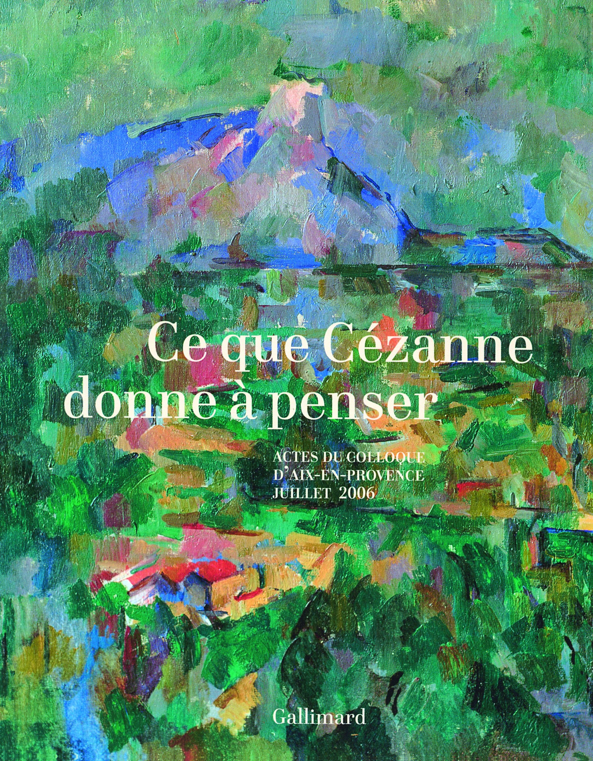Ce que Cézanne donne à penser: Actes du colloque d'Aix-en-Provence (5, 6 et 7 juillet 2006) Essays & Short Stories