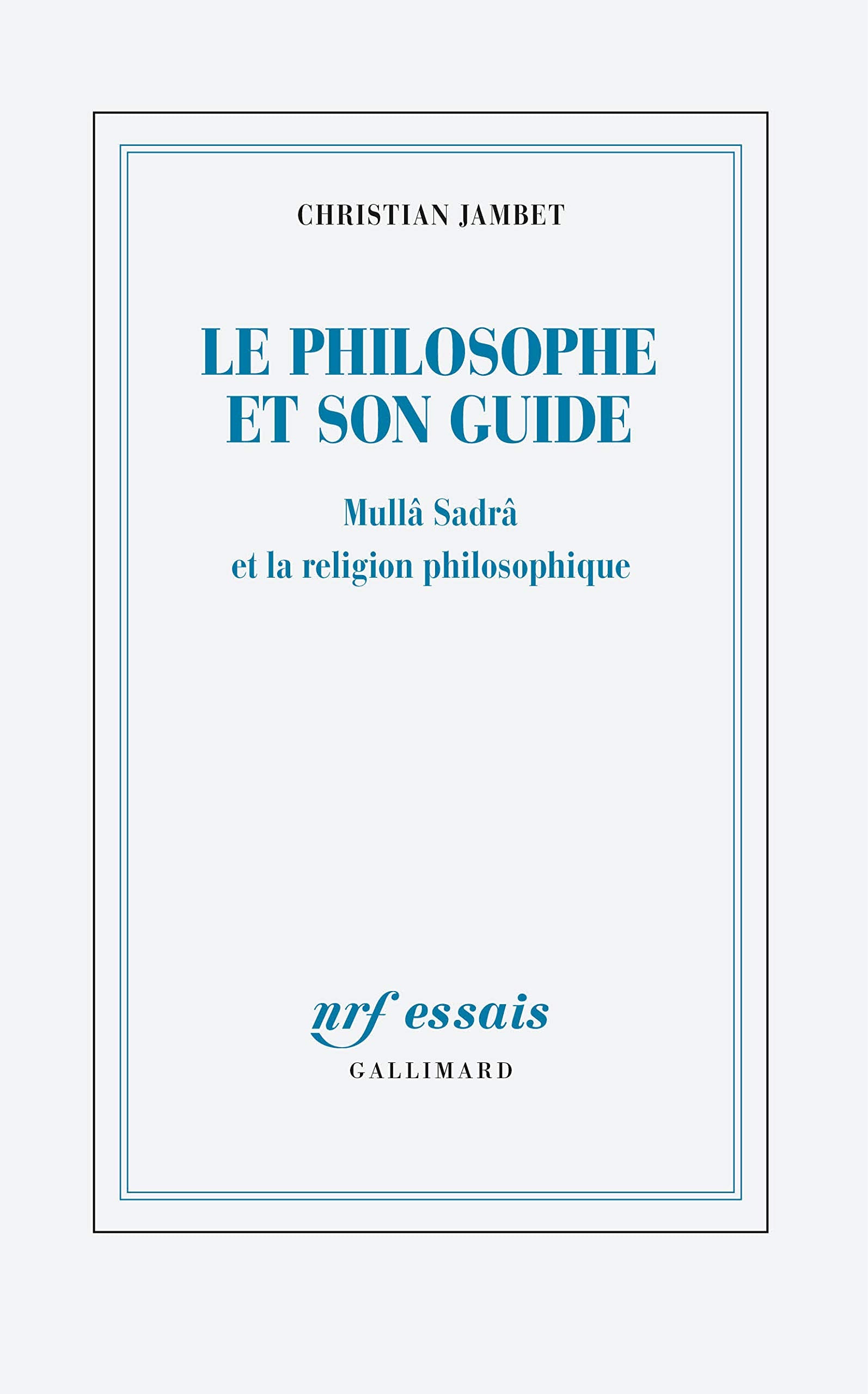 Le philosophe et son guide: Mullâ Sadrâ et la religion philosophique book
