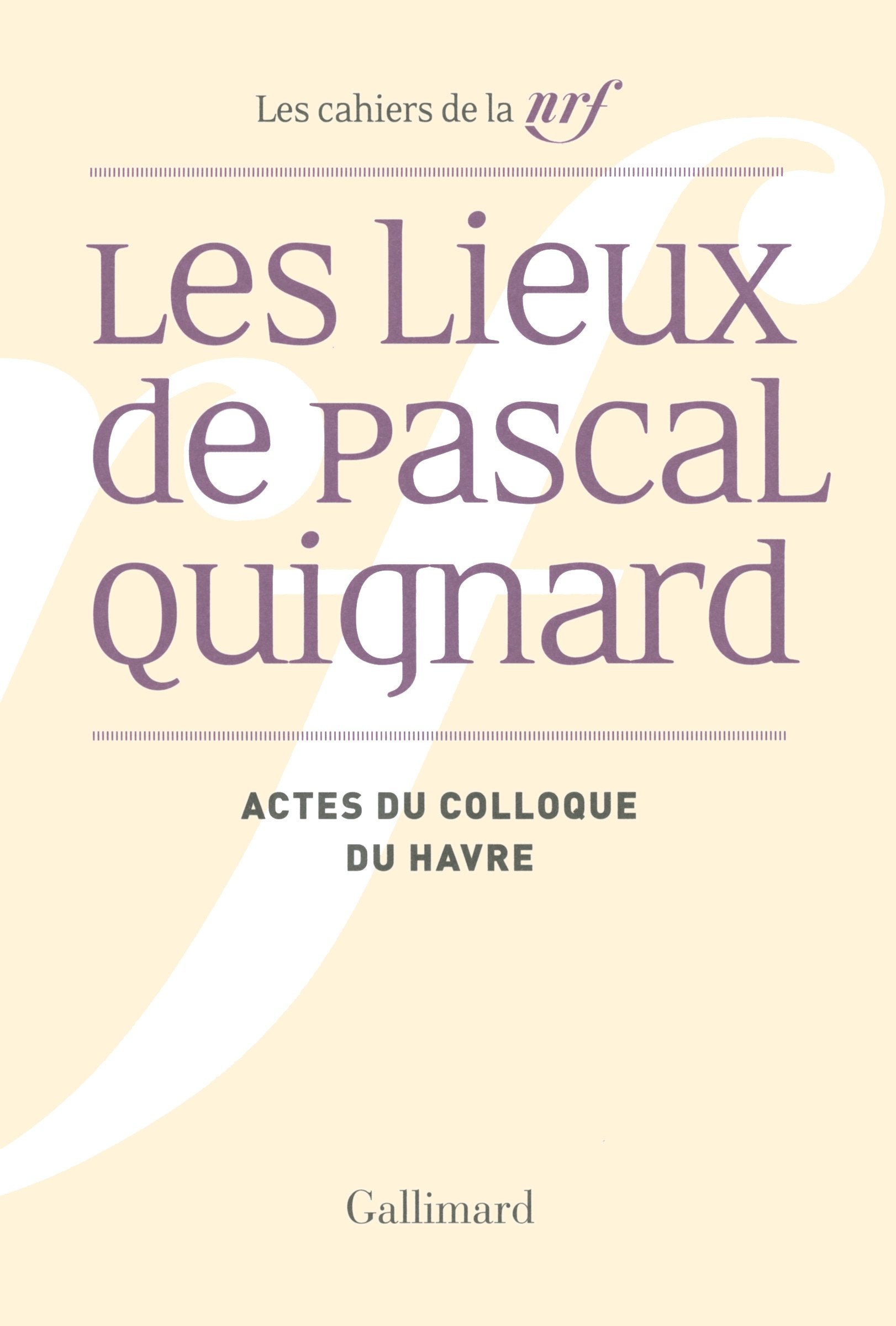 Les Lieux de Pascal Quignard: Actes du colloque de l'université du Havre (29 et 30 avril 2013) book