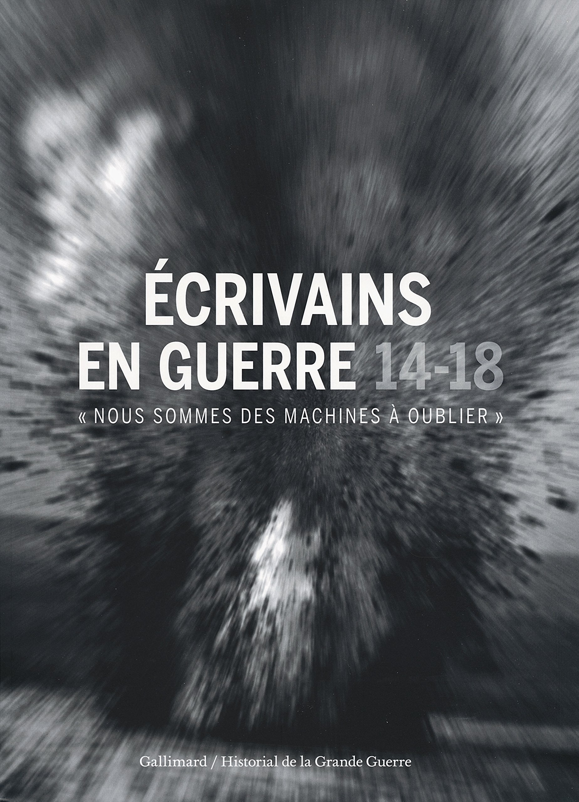 Écrivains en guerre, 14-18: «Nous sommes des machines à oublier» book