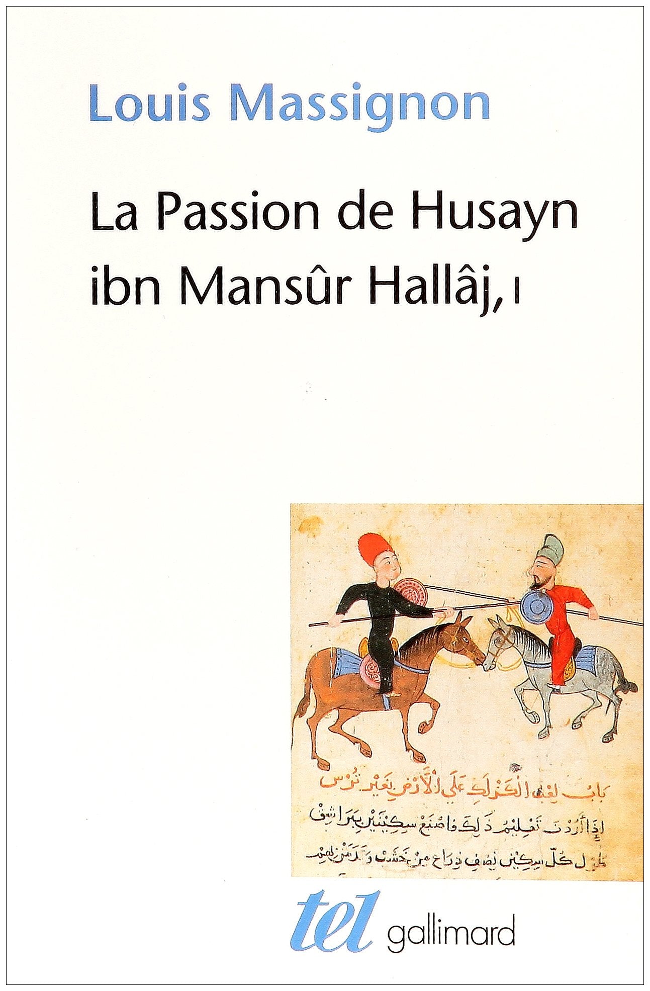 La Passion de Husayn ibn Mansûr Hallâj: Martyr mystique de l'Islam exécuté à Bagdad le 26 mars 922. Étude d'histoire religieuse-La vie de Hallâj (1) Essays & Short Stories