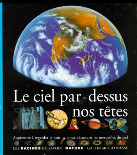 Le Ciel Par-Dessus Nos Tetes: Apprendre à regarder la nuit pour découvrir les merveilles du ciel (Racines Du Savoir) Learning & Reference