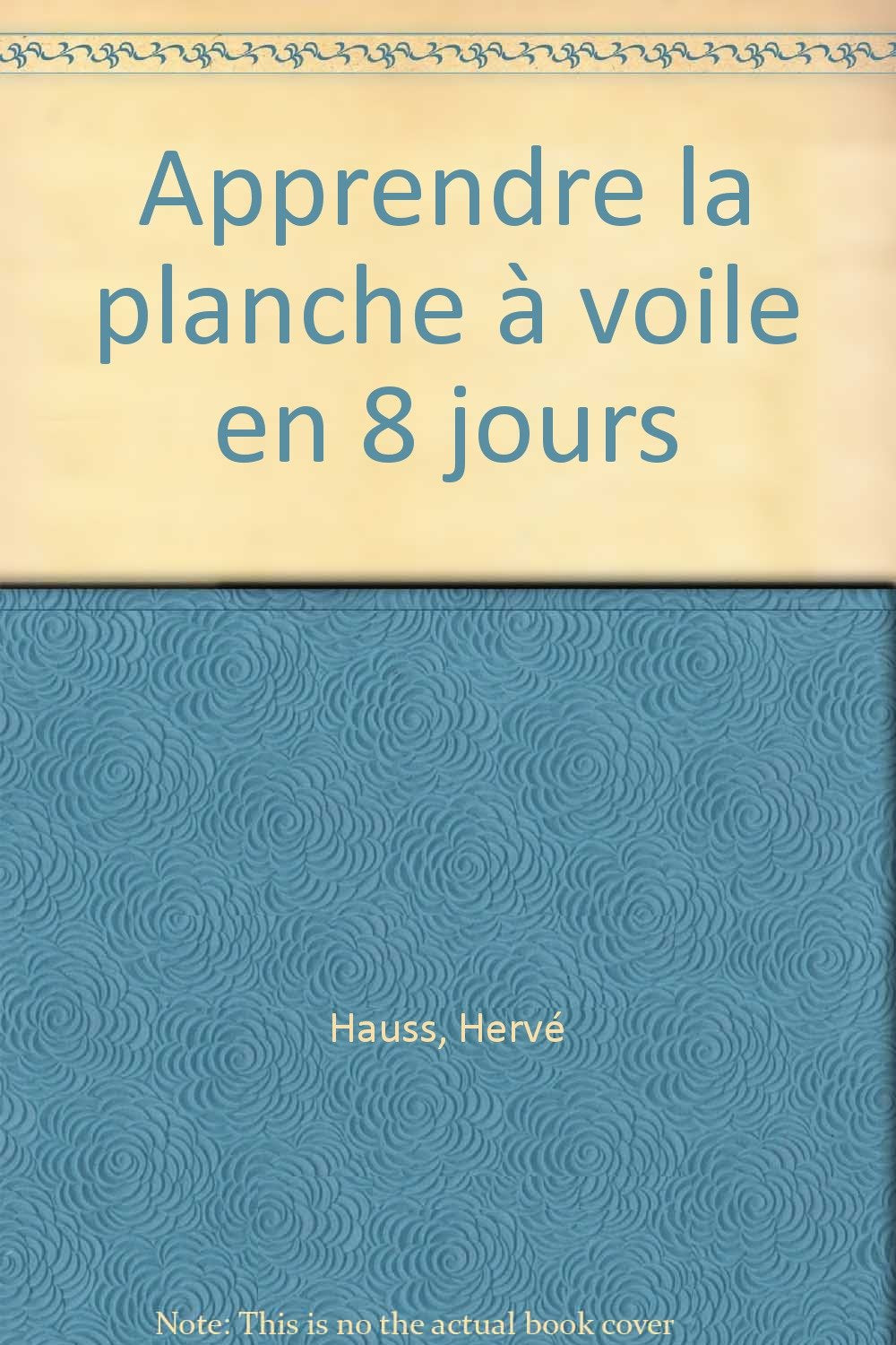 Apprendre la planche à voile en 8 jours : avec Jenna de Rosnay, Robby Naish, Nathalie Le Lièvre, Ken Winner Books