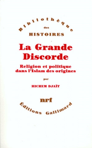 La grande discorde : religion et politique dans l'islam des origines Politics & History