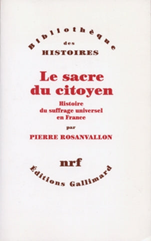 Le sacre du citoyen : histoire du suffrage universel en France Politics & History