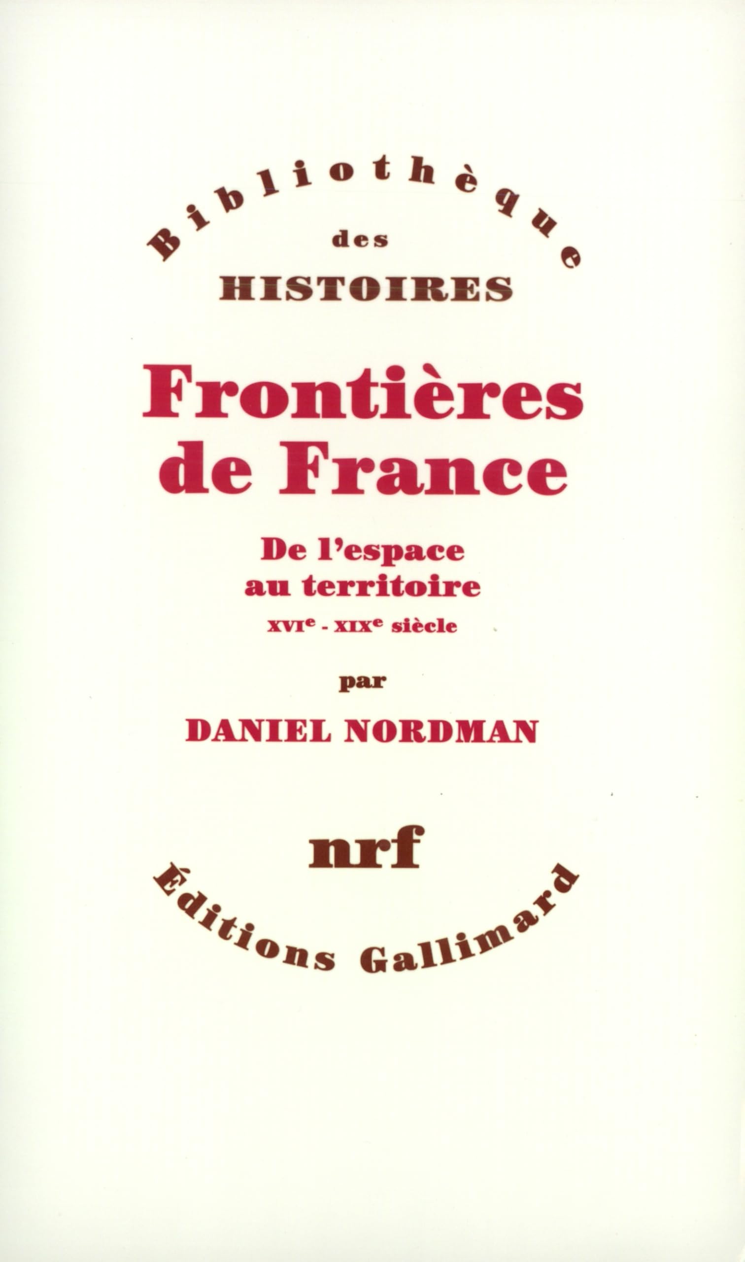Frontières de France: De l'espace au territoire (XVIᵉ - XIXᵉ siècle) Politics & History