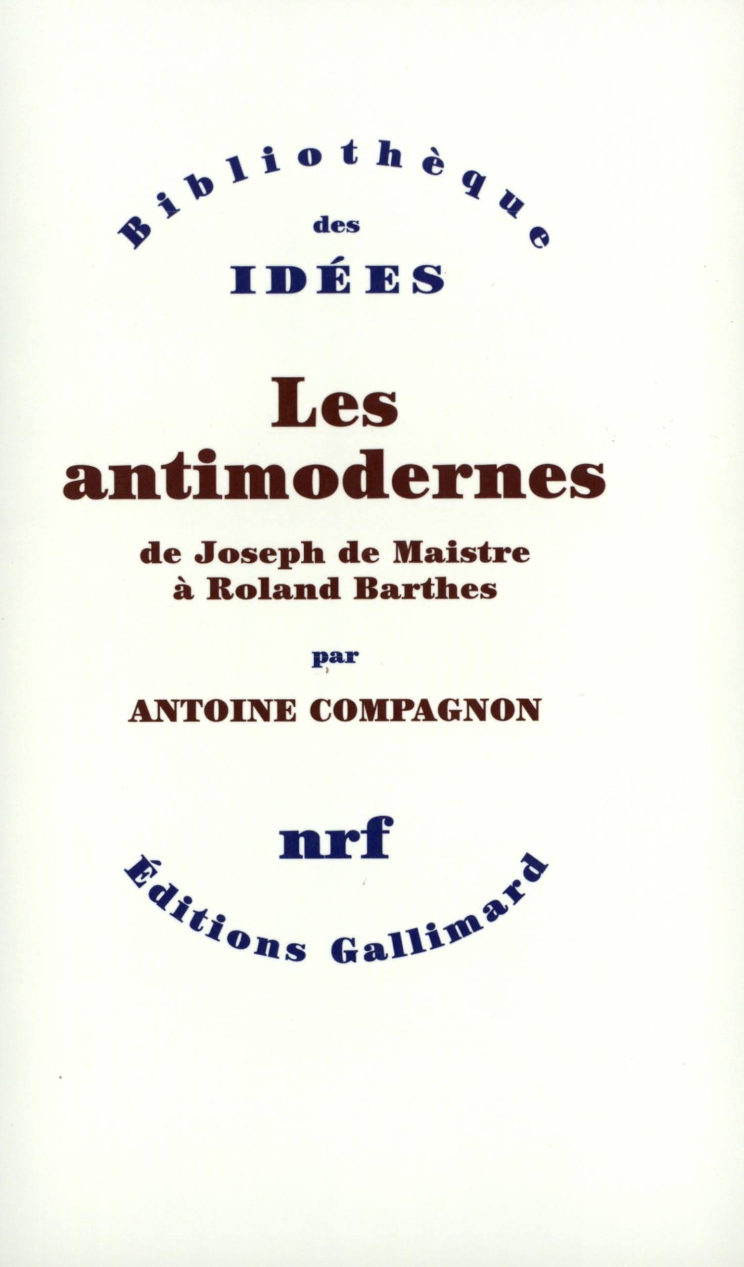 Les antimodernes : De Joseph de Maistre à Roland Barthes Essays & Short Stories