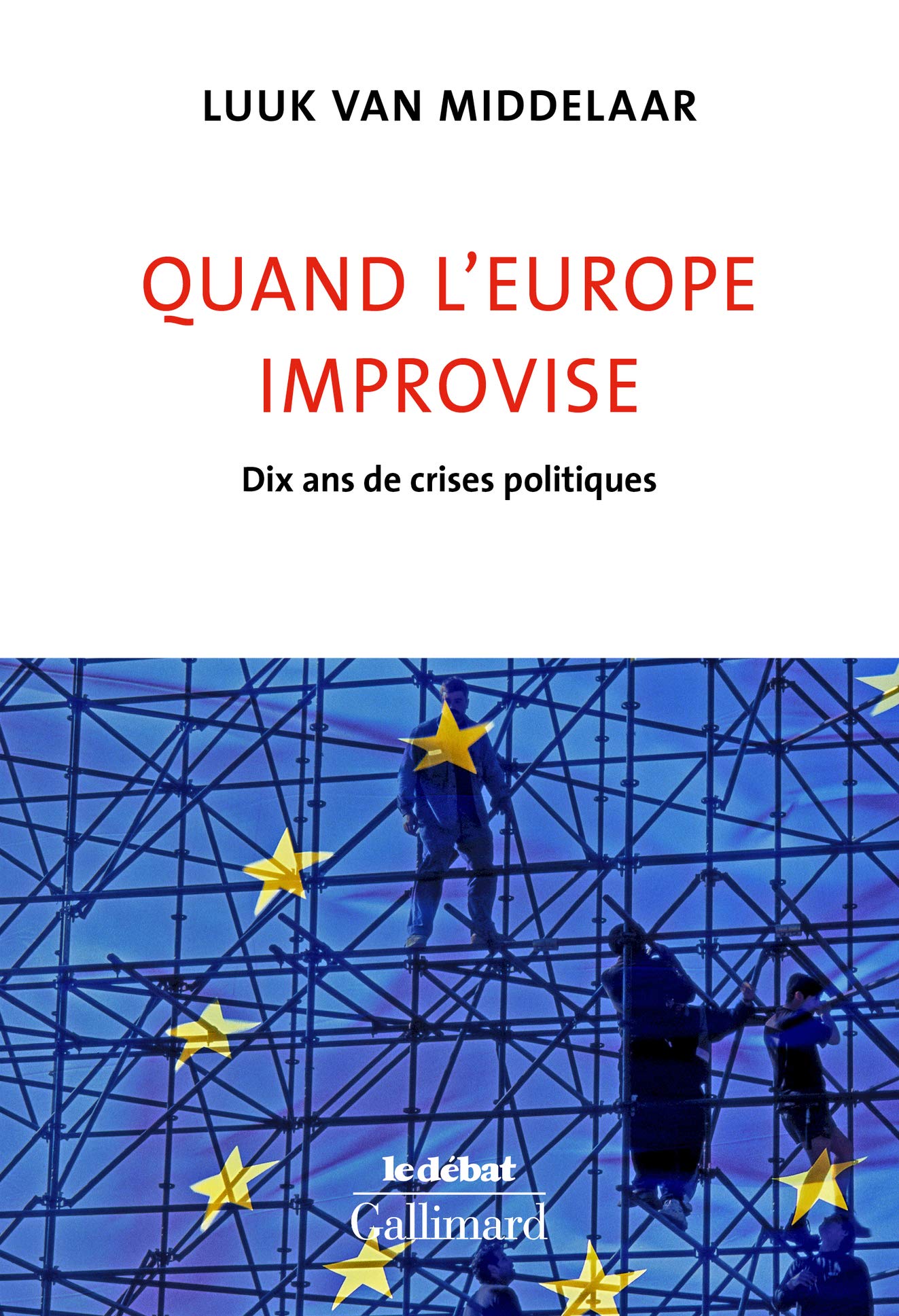 Quand l’Europe improvise: Dix ans de crises politiques Politics & History