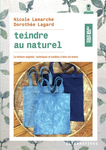 Teindre au naturel : la teinture végétale : techniques et modèles à faire soi-même book