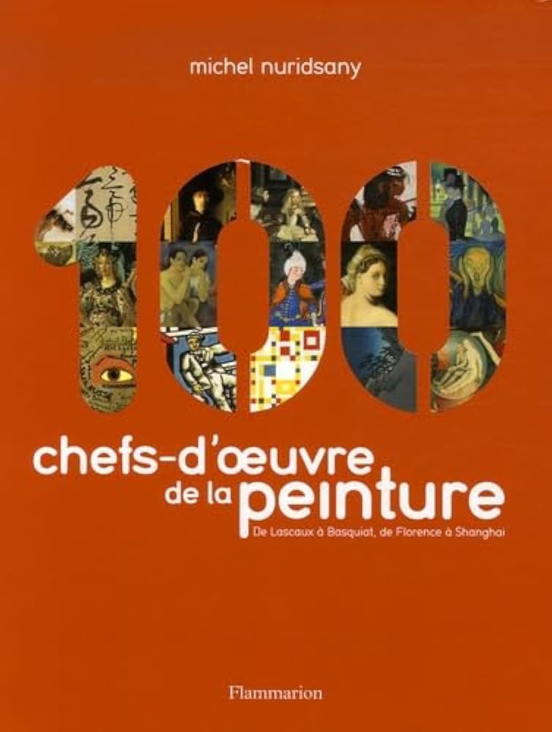 100 Chefs-d'oeuvre de la peinture: De Lascaux à Basquiat, de Florence à Shanghai book