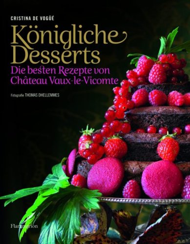 Königliche Desserts: Die besten Rezepte von Chateau Vaux-le-Vicomte Cooking & Enjoying