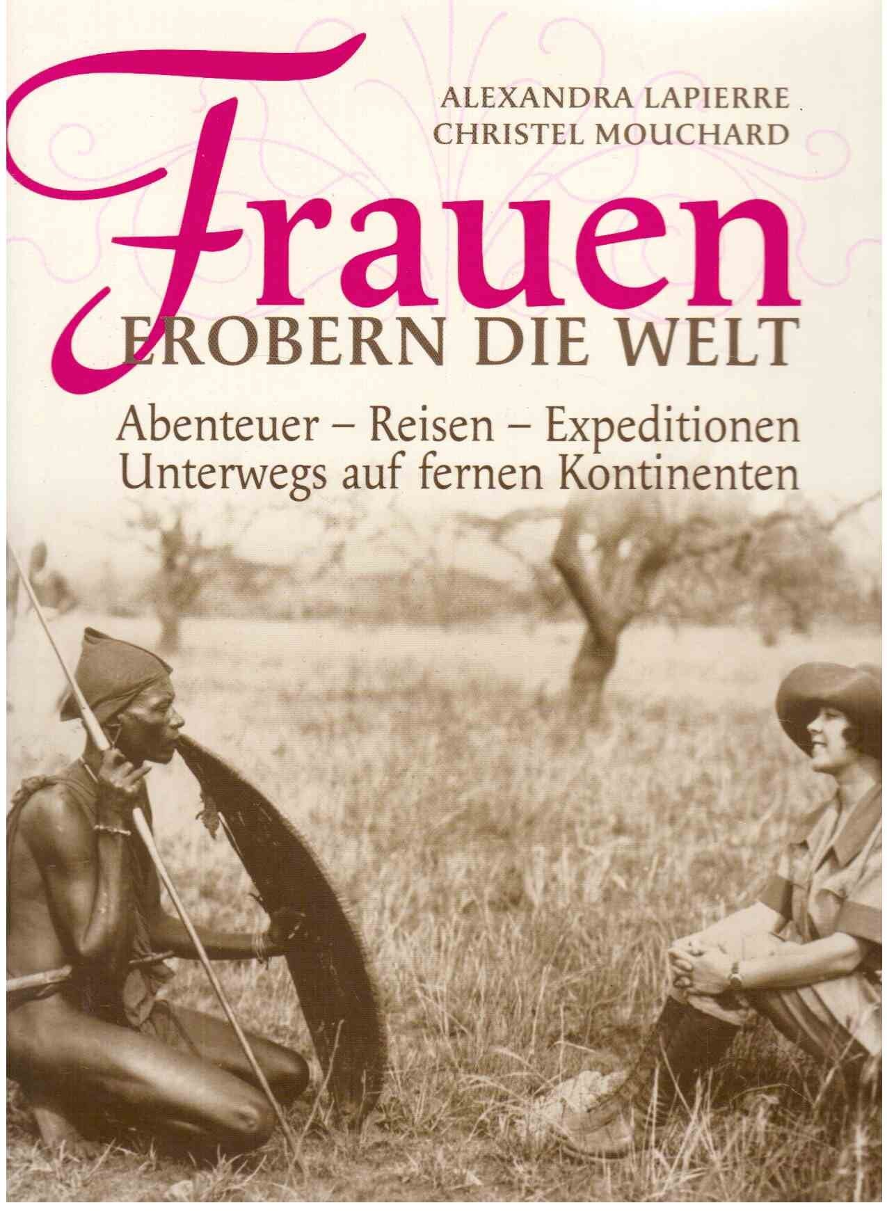 Frauen erobern die Welt: Abenteuer - Reisen - Expeditonen, Unterwegs auf fernen Kontinenten Travelogues