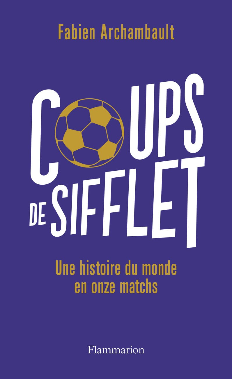 Coups de sifflet: Une histoire du monde en onze matchs book