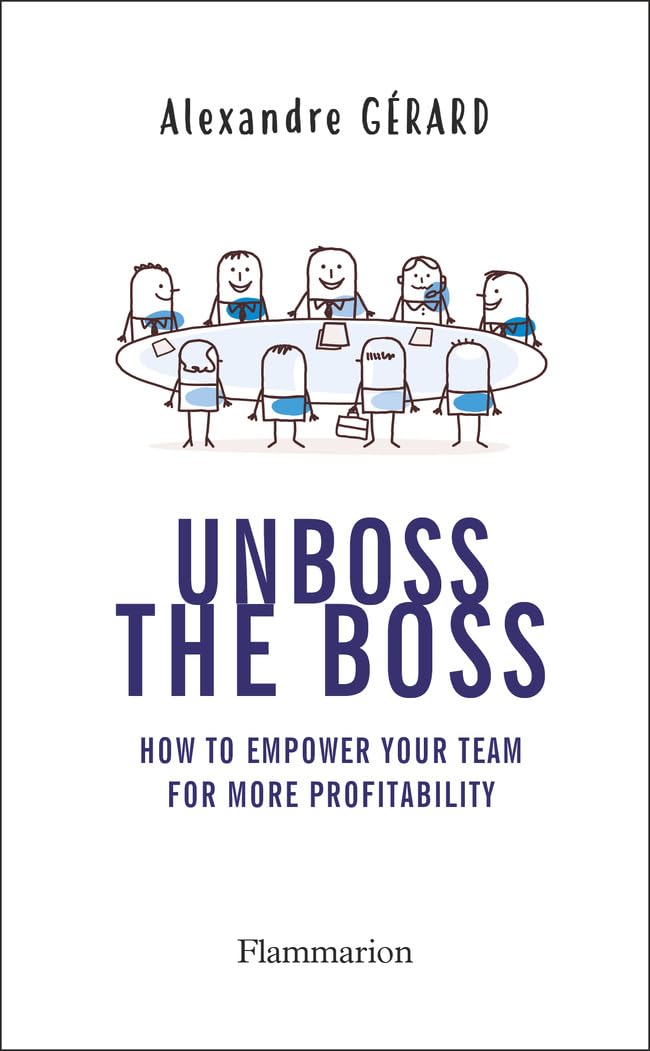 Unboss the Boss: How to empower your team for more profitability Essays & Short Stories