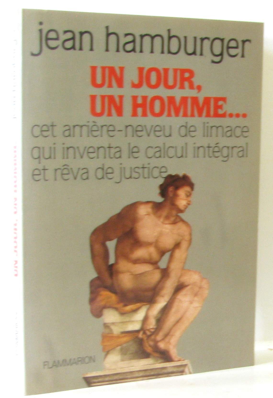 Un Jour, un homme : cet arrière-neveu de limace qui inventa le calcul intégral et rêva de justice book