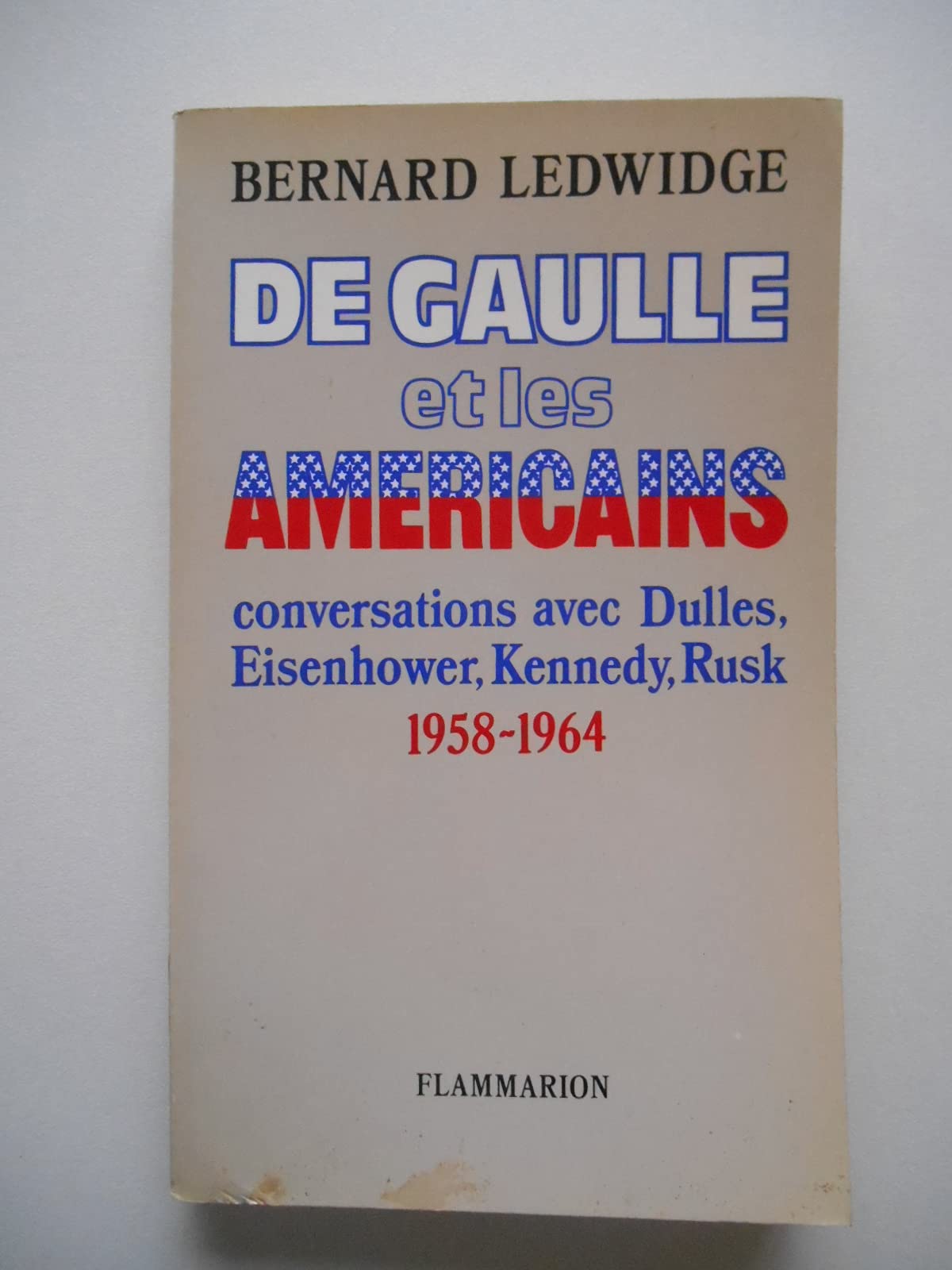 De Gaulle et les Américains: Conversations avec Dulles, Eisenhower, Kennedy, Rusk, 1958-1963 book