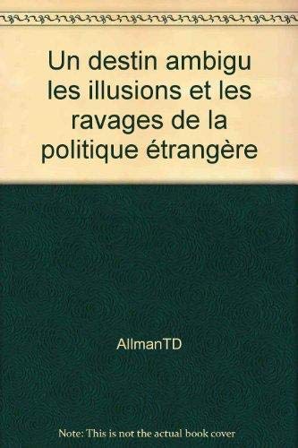 Destin ambigu les illusions et les ravages de la politique etrangere (Un): - TRADUIT DE L'AMERICAIN book