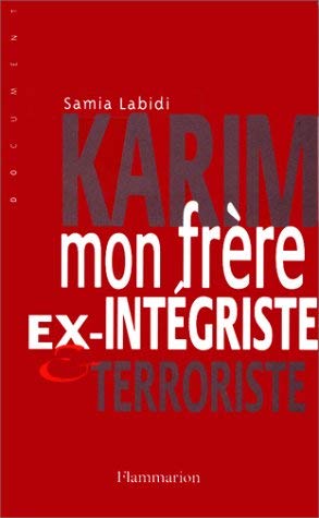 Karim, mon frere ex-integriste et terroriste: Ex-intégriste et terroriste Essays & Short Stories