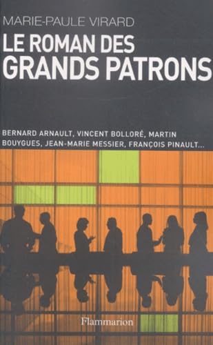 Le Roman des grands patrons: BERNARD ARNAULT, VINCENT BOLLORE, MARTIN BOUYGUES, JEAN-MARIE MESSIER, FRANCOIS Essays & Short Stories