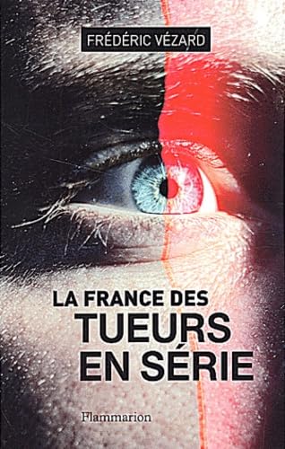La France des tueurs en série: ENQUETE SUR LES TUEURS EN SERIE EN FRANCE Essays & Short Stories