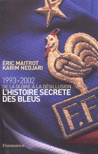 L'Histoire secrète des Bleus, de la gloire à la désillusion: 1993-2002 DE LA GLOIRE A LA DESILLUSION Essays & Short Stories