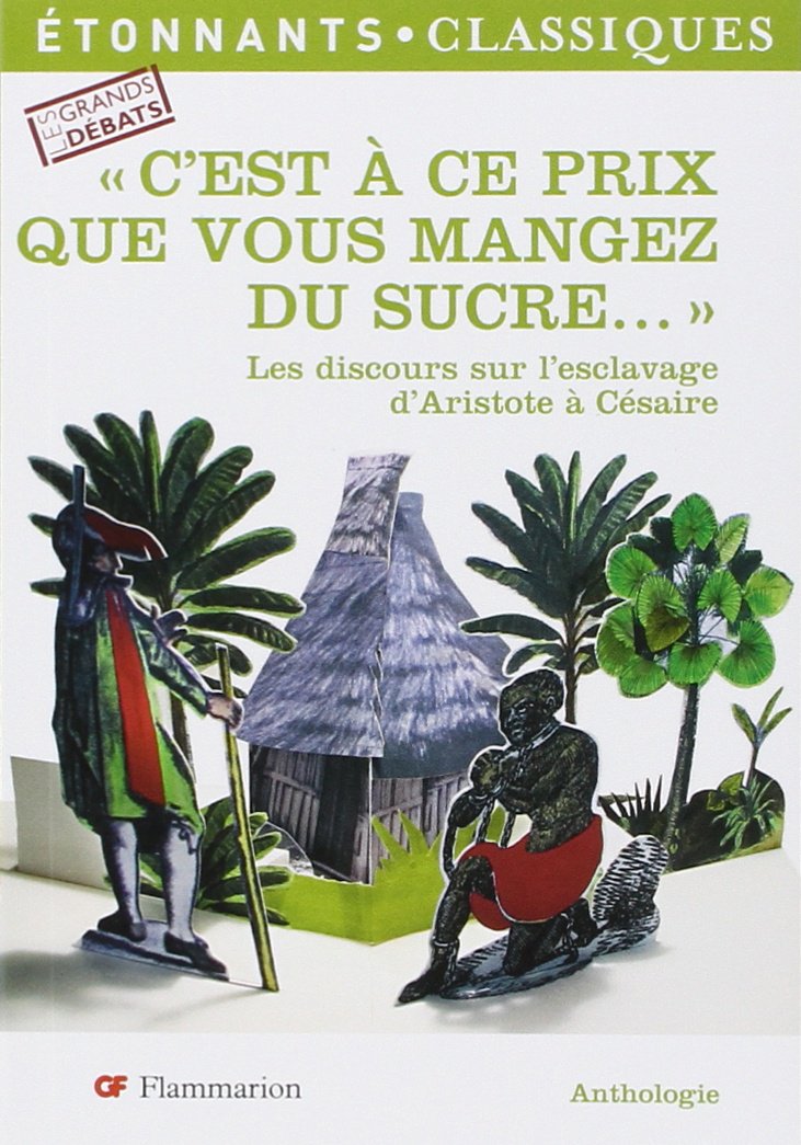 "c'est a ce prix que vous mangez du sucre": LES DISCOURS SUR L'ESCLAVAGE D'ARISTOTE A CESAIRE book