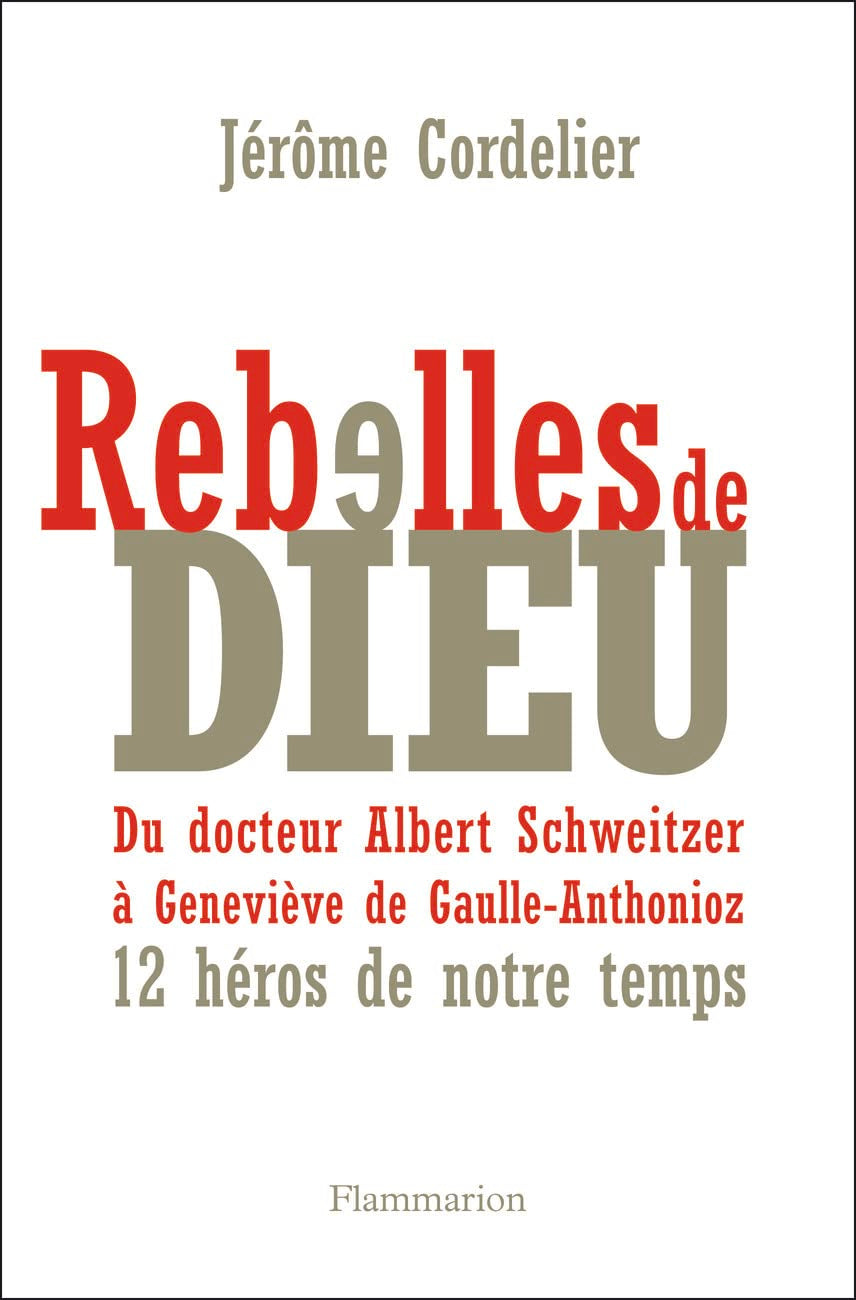 Rebelles de Dieu: DU DR SCHWEITZER À GENEVIÈVE ANTHONIOZ-DE GAULLE: DOUZE HÉROS DE NOTRE TEMPS book