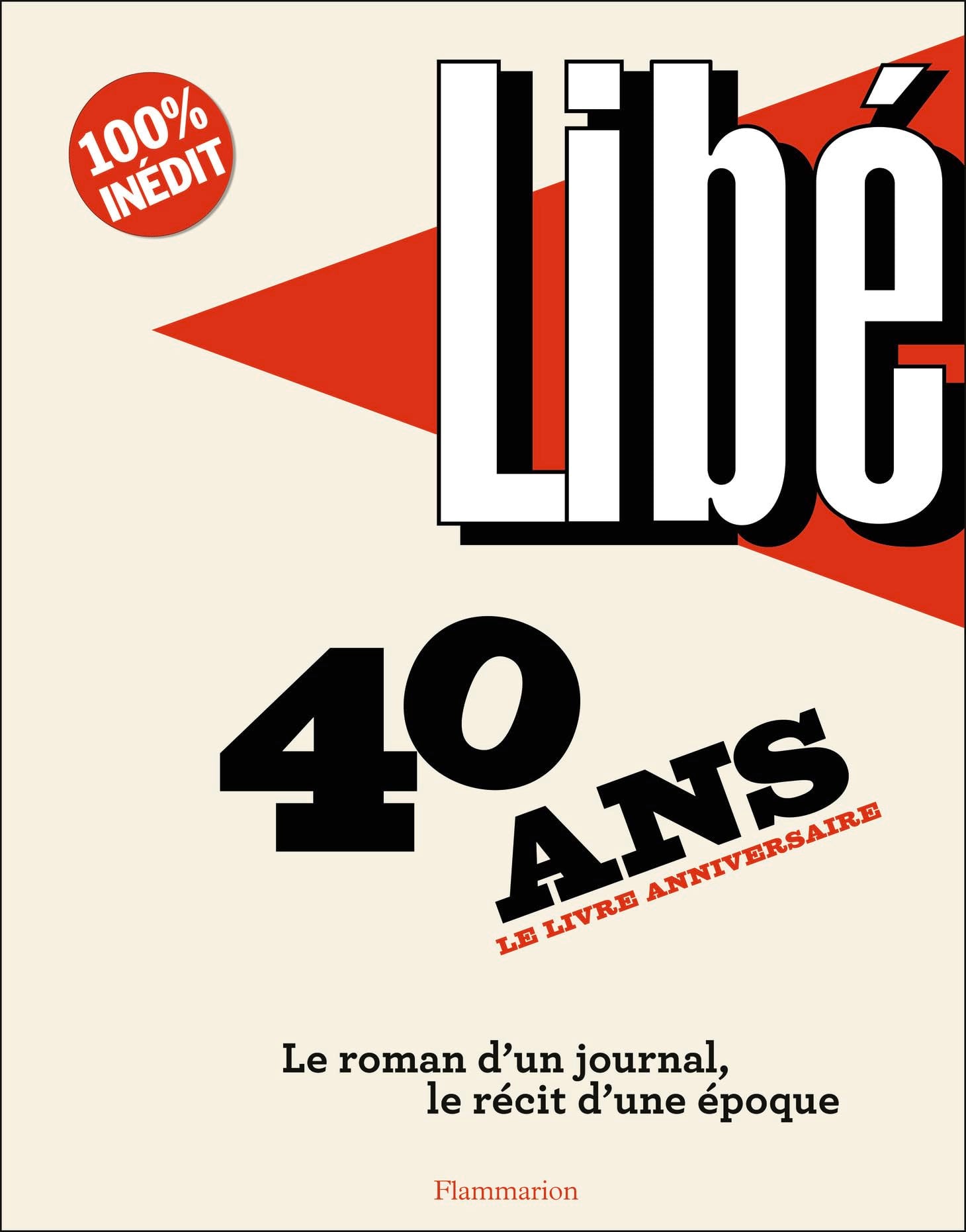 Libé - 40 ans: Le roman d'un journal, le récit d'une époque book