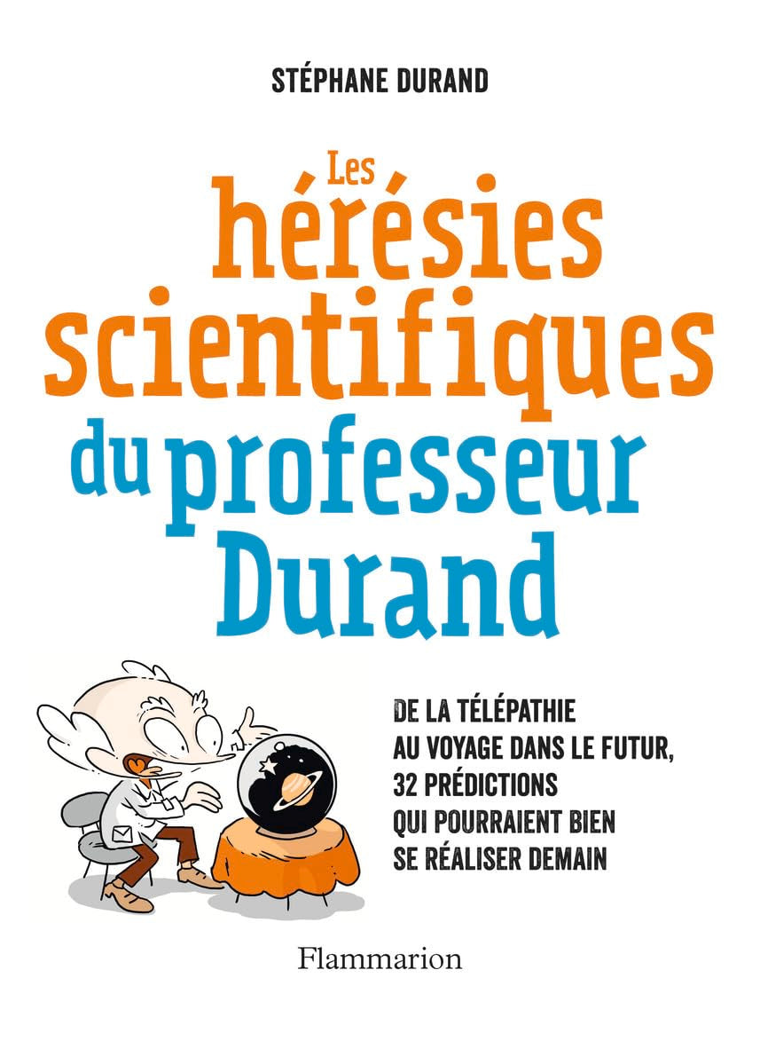 Les Hérésies scientifiques du professeur Durand: De la télépathie au voyage dans le futur, 32 prédictions qui pourraient bien se réaliser demain Essays & Short Stories