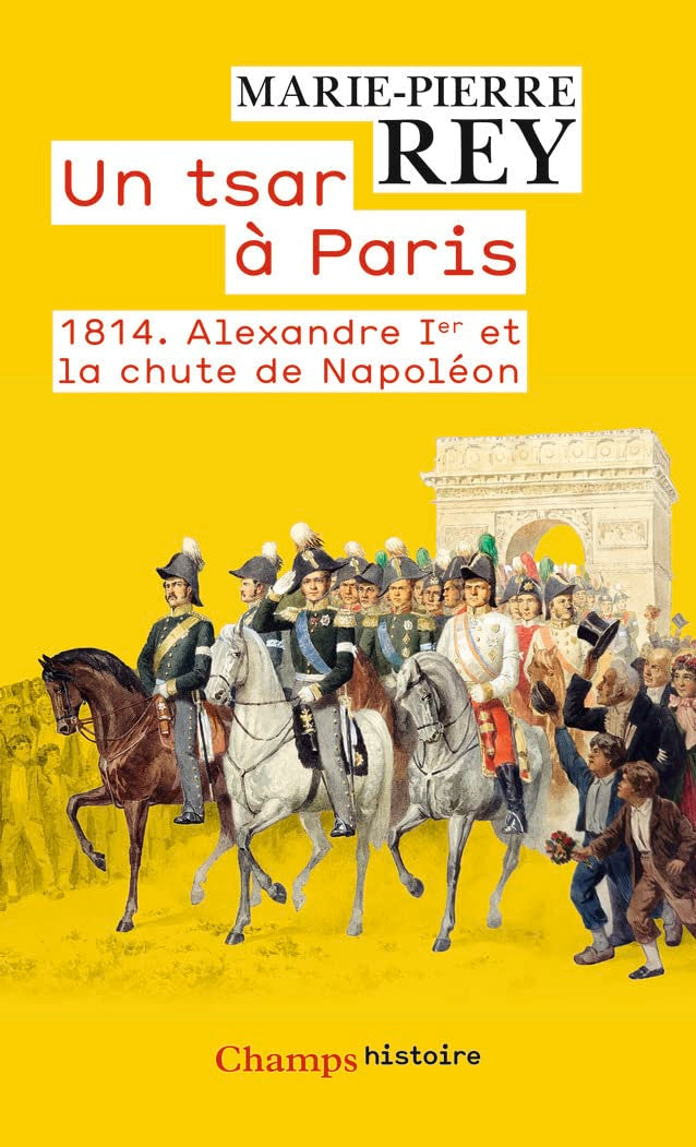 1814, un tsar à Paris: 1814. ALEXANDRE IER ET LA CHUTE DE NAPOLÉON Politics & History