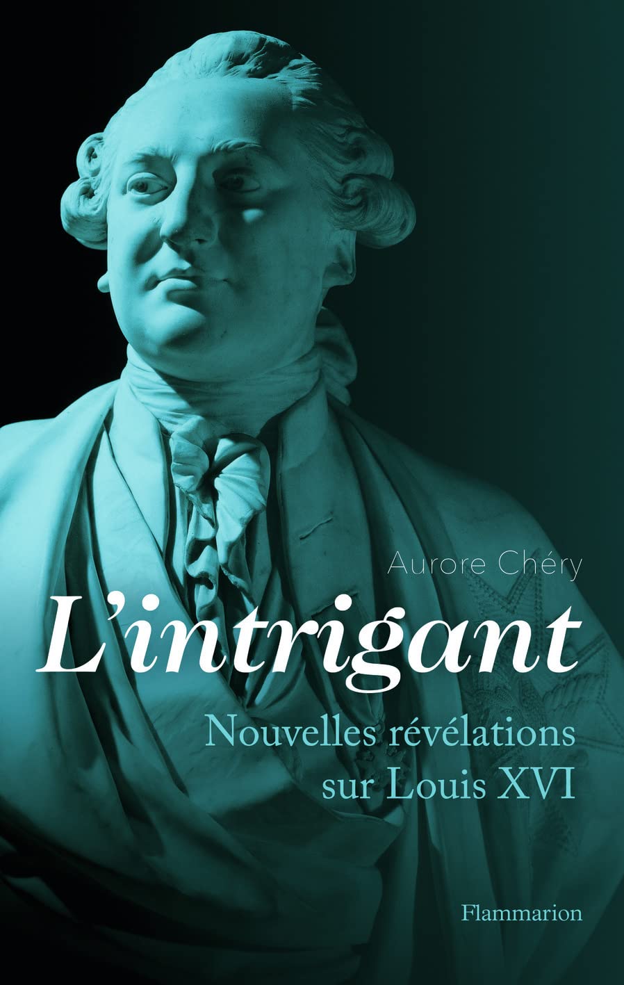 L'intrigant: Nouvelles révélations sur Louis XVI Politics & History