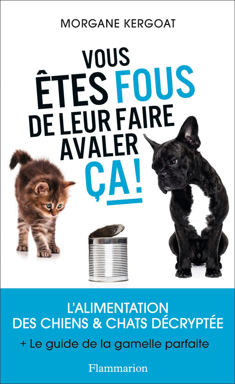 Vous êtes fous de leur faire avaler ça !: L'ALIMENTATION DES CHIENS ET CHATS DÉCRYPTÉE book