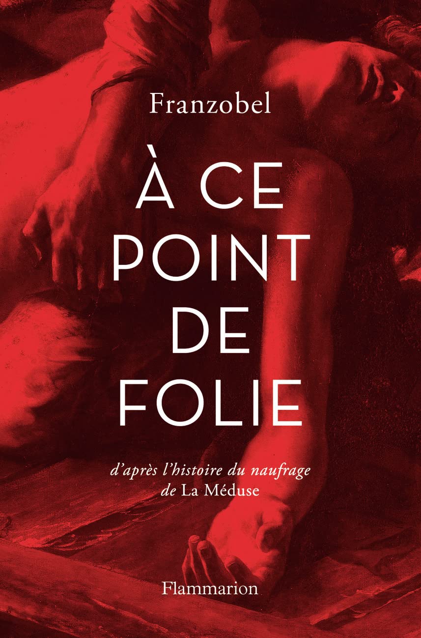 A ce point de folie: D'apres l' histoire du naufrage de la Meduse Contemporary literature