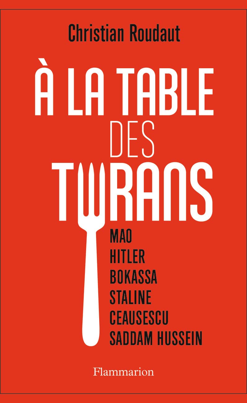 À la table des tyrans: Mao, Hitler, Bokassa, Staline, Ceausescu, Saddam Hussein book