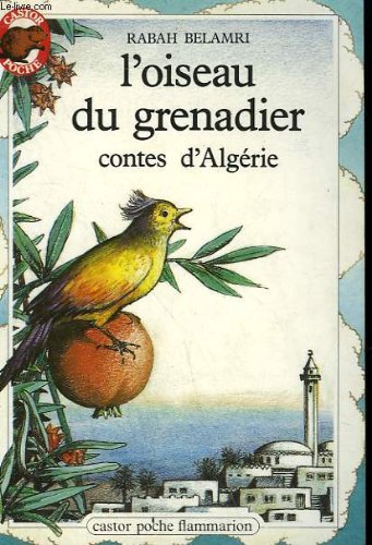 Contes d'algerie - l'oiseau du grenadier: Contes d'Algérie Novels & Short Stories