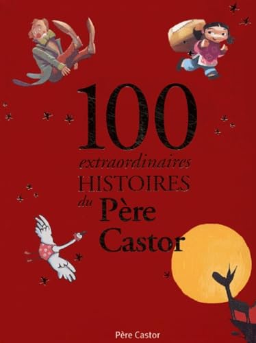 100 extraordinaires histoires du Père Castor Fairy Tales & Legends