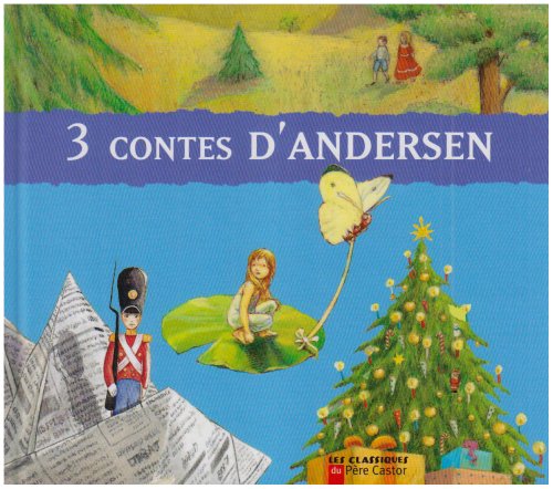 Trois contes d'andersen: LE PETIT SOLDAT DE PLOMB, POUCETTE, LE PETIT SAPIN book