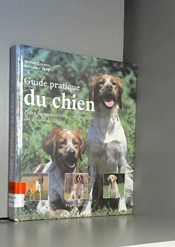 Guide pratique du chien.: Pour faire de votre compagnon un chien de rêve Books