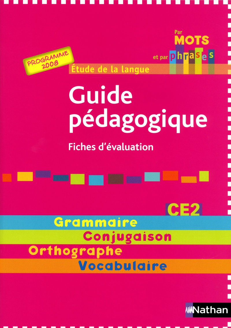 Par mots et par phrases CE2 - guide pédagogique: Guide pédagogique - Fiches d'évaluation Programme 2008 Education & Training